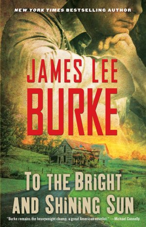 James Lee Burke To The Bright And Shining Sun